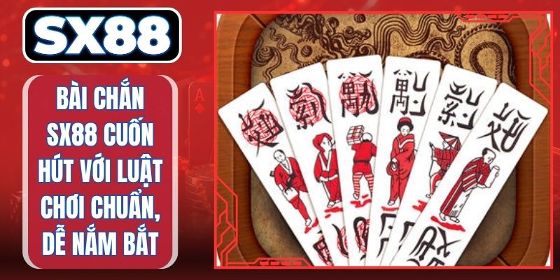 Bài Chắn SX88 Cuốn Hút Với Luật Chơi Chuẩn, Dễ Nắm Bắt
