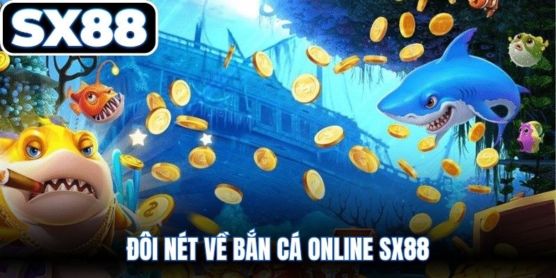Đôi nét về bắn cá online SX88 