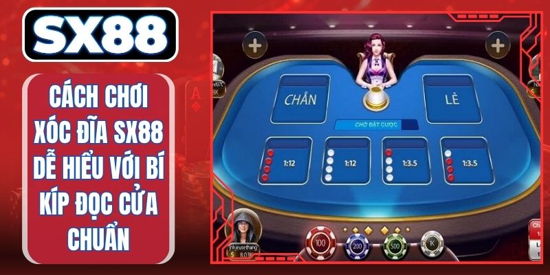 Cách Chơi Xóc Đĩa SX88 Dễ Hiểu Với Bí Kíp Đọc Cửa Chuẩn