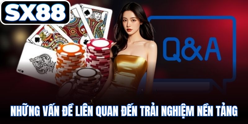 Những vấn đề liên quan đến trải nghiệm nền tảng