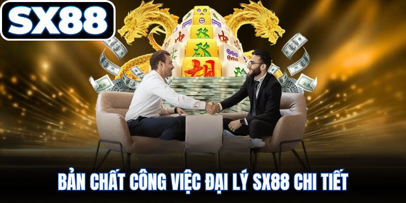 Bản chất công việc đại lý SX88 chi tiết
