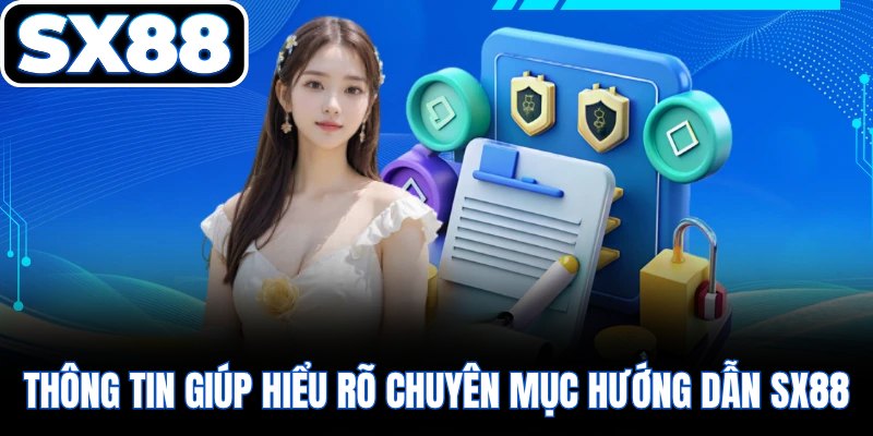 Thông tin giúp hiểu rõ chuyên mục hướng dẫn SX88