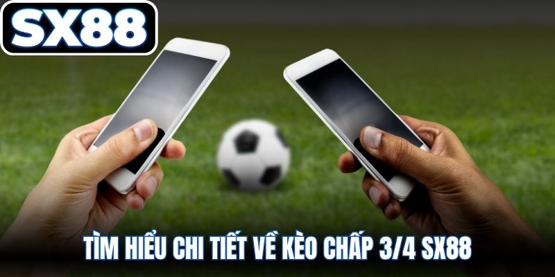 Tìm hiểu chi tiết về kèo chấp 3/4 SX88