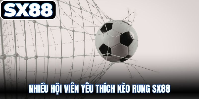 Nhiều hội viên yêu thích kèo rung SX88