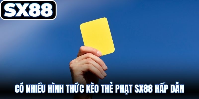 Có nhiều hình thức kèo thẻ phạt SX88 hấp dẫn