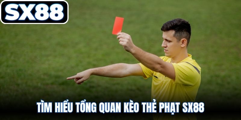 Tìm hiểu tổng quan kèo thẻ phạt SX88
