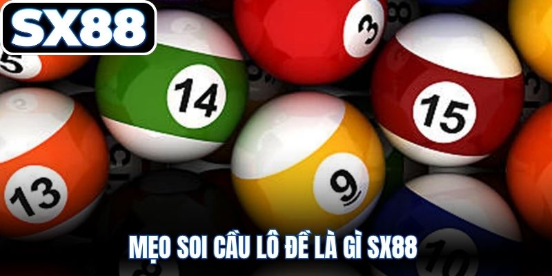 Mẹo soi cầu lô đề là gì SX88 