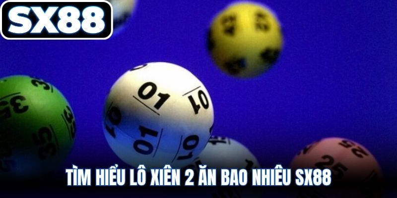 Tìm hiểu lô xiên 2 ăn bao nhiêu SX88
