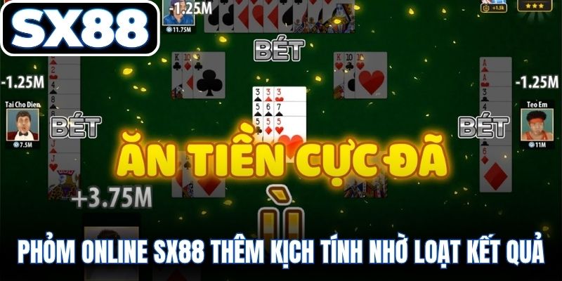 Phỏm online SX88 thêm kịch tính nhờ loạt kết quả đặc biệt