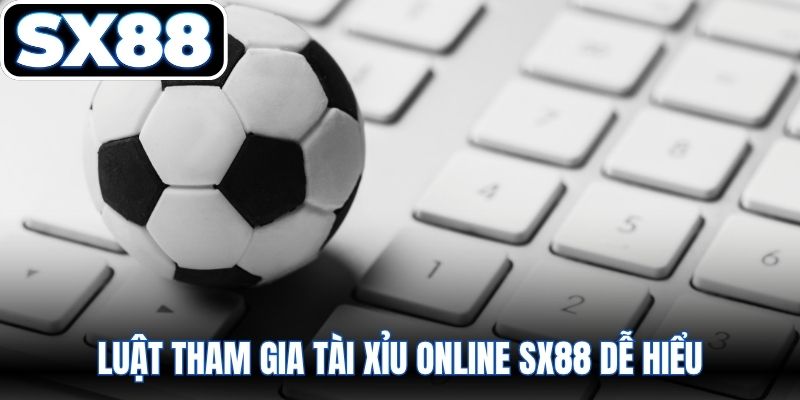 Luật tham gia tài xỉu online SX88 dễ hiểu