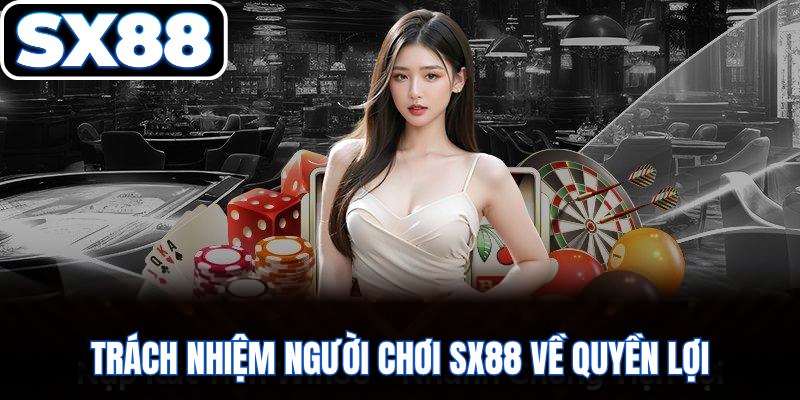 Trách nhiệm người chơi SX88 về quyền lợi